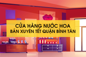 Cửa hàng nước hoa bán xuyên tết quận Bình Tân