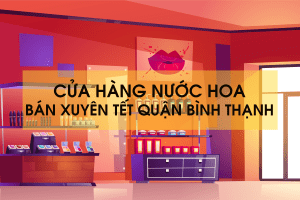 Cửa hàng nước hoa bán xuyên tết quận Bình Thạnh