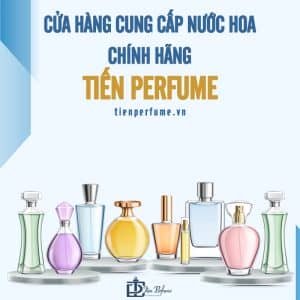 Cửa hàng nước hoa chính hãng Tiến Perfume 22 cửa hàng cung cấp nước hoa chính hãng tiến perfume