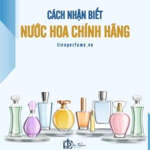 Cửa hàng nước hoa chính hãng Tiến Perfume 2 Cách nhận biết nước hoa chính hãng Tiến Perfume