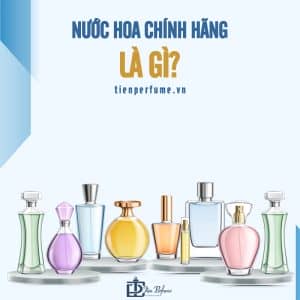 Cửa hàng nước hoa chính hãng Tiến Perfume 1 nước hoa chính hãng là gì
