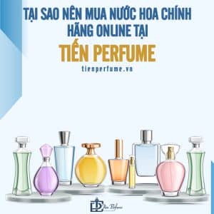 Cửa hàng nước hoa chính hãng Tiến Perfume 25 tại sao nên mua nước hoa chính hãng online tại tiến perfume