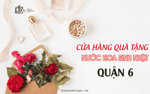 Cửa hàng quà tặng nước hoa sinh nhật quận 6 Tiến Perfume