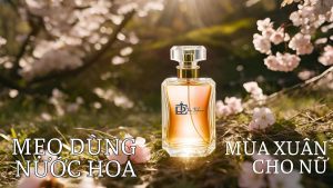 Mẹo dùng nước hoa mùa xuân cho nữ