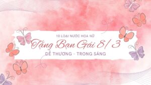 10 loại nước hoa nữ tặng bạn gái 8/3 dễ thương, trong sáng 1 10 loại nước hoa nữ tặng bạn gái 8_3 dễ thương, trong sáng _ Tiến Perfume