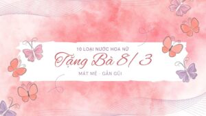 10 loại nước hoa nữ tặng bà 8/3 mát mẻ, gần gũi / Tiến Perfume