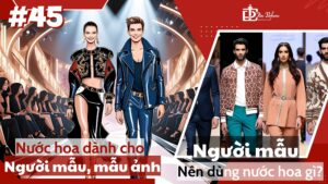 Nước hoa dành cho Người mẫu _ Người mẫu nên dùng nước hoa gì_ _ Tiến Perfume