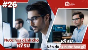 Nước hoa dành cho kỹ sư | Tặng nước hoa gì cho kỹ sư? 1 Nước hoa dành cho kỹ sư _ Kỹ sư nên dùng nước hoa gì_ _ Tiến Perfume