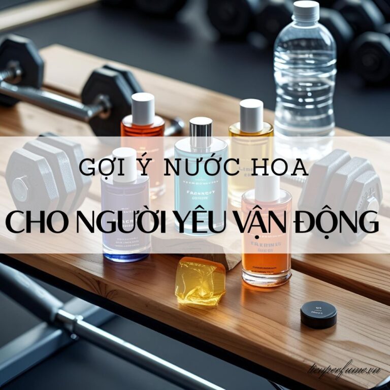 10 Gợi ý nước hoa cho người yêu vận động _ Mẹo nước hoa Tiến Perfume