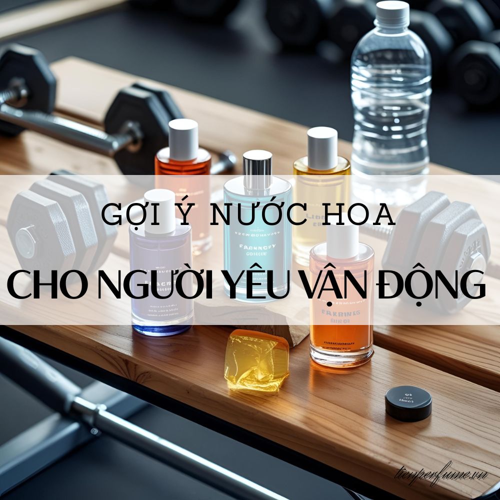 Gợi ý nước hoa cho người yêu vận động 1 10 Gợi ý nước hoa cho người yêu vận động _ Mẹo nước hoa Tiến Perfume
