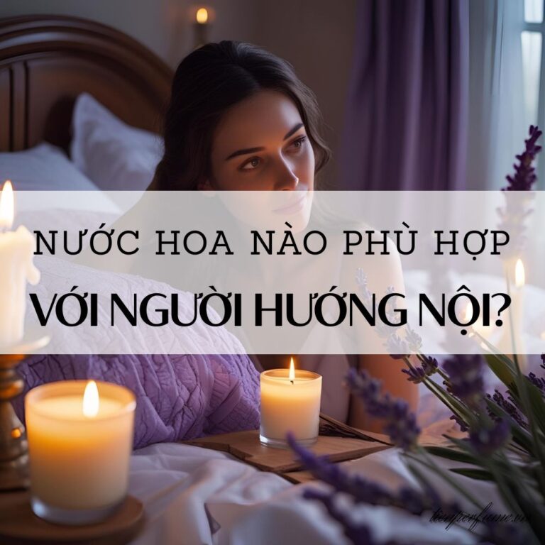 14 Nước hoa nào phù hợp với người hướng nội_ _ Mẹo nước hoa Tiến Perfume