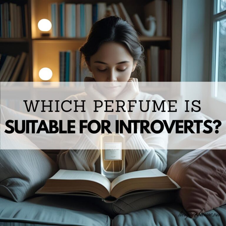 14 Which perfume is suitable for introverts_ _ Tiến Perfume tips