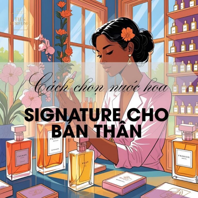 16 Cách chọn nước hoa signature cho bản thân _ Mẹo nước hoa Tiến Perfume