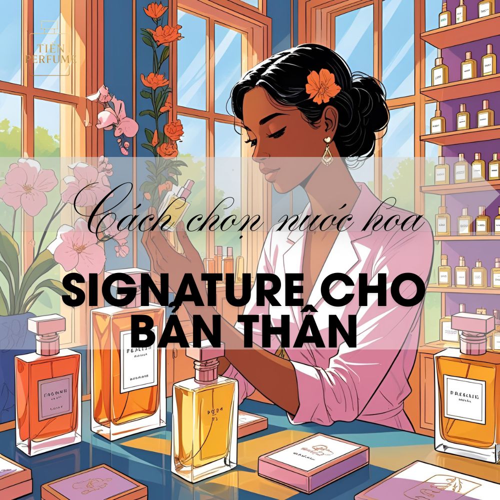 Cách chọn nước hoa signature cho bản thân 1 16 Cách chọn nước hoa signature cho bản thân _ Mẹo nước hoa Tiến Perfume