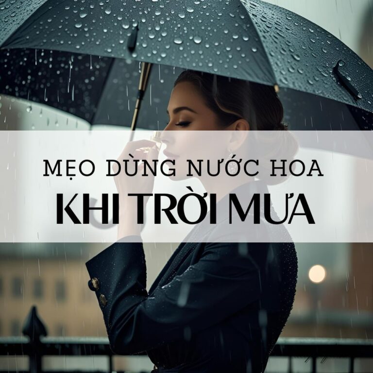 17 Mẹo dùng nước hoa khi trời mưa _ Mẹo nước hoa Tiến Perfume