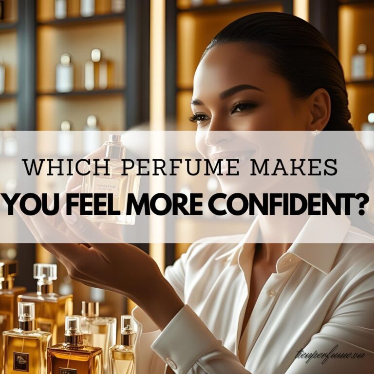 19 Which perfume makes you feel more confident_ _ Tiến Perfume tips