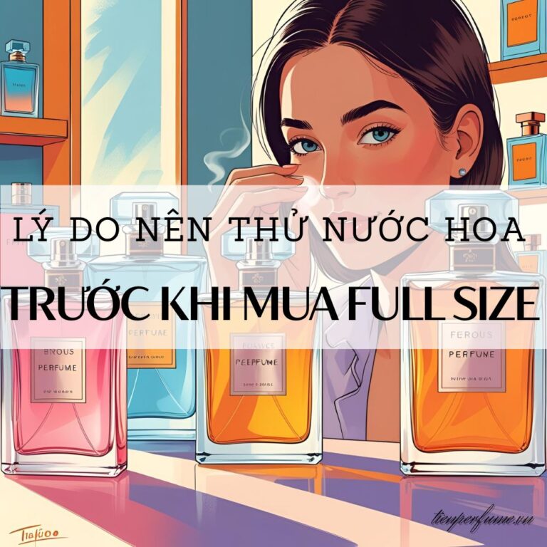 2 Lý do nên thử nước hoa trước khi mua full size _ Mẹo nước hoa Tiến Perfume