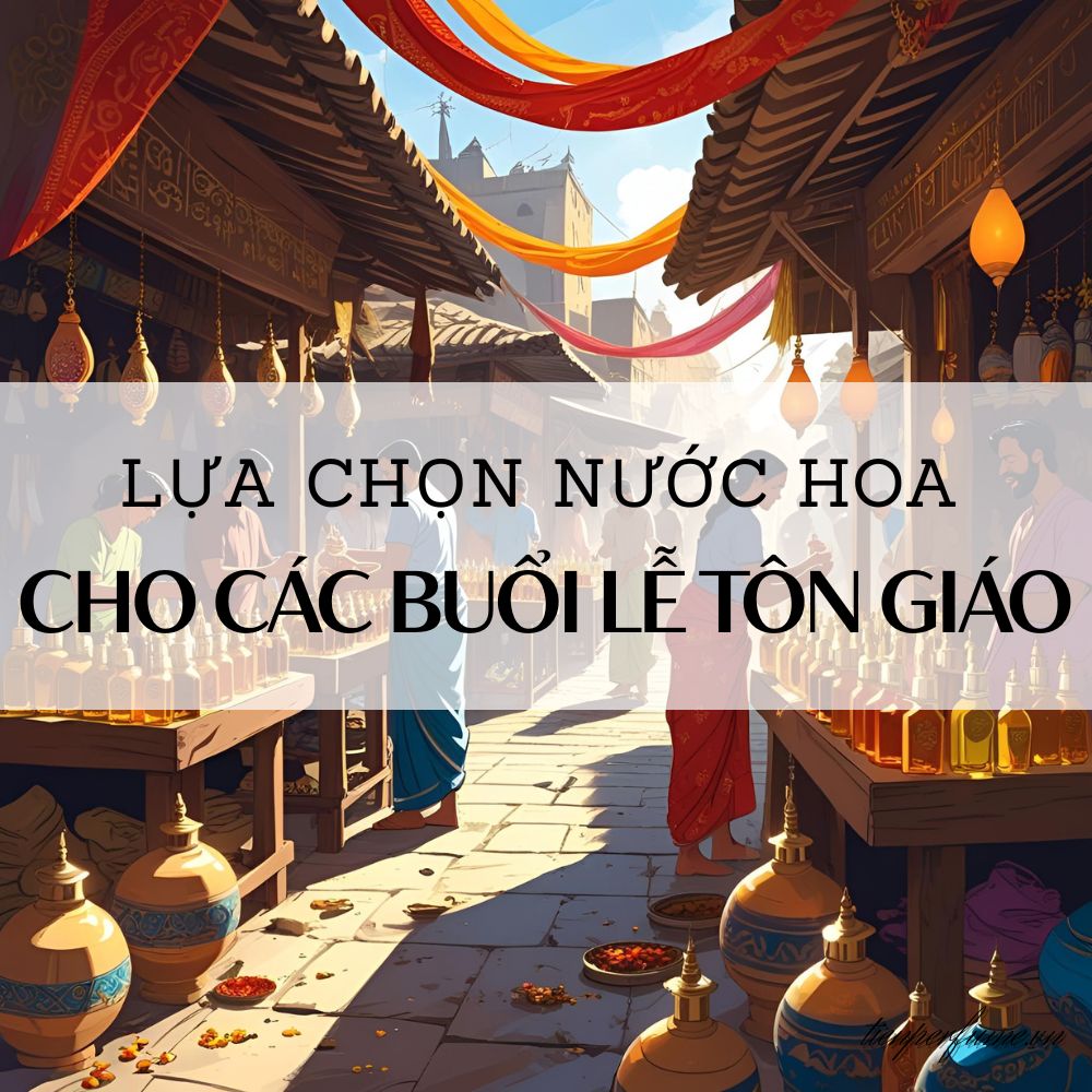 22 Lựa chọn nước hoa cho các buổi lễ tôn giáo _ Mẹo nước hoa Tiến Perfume