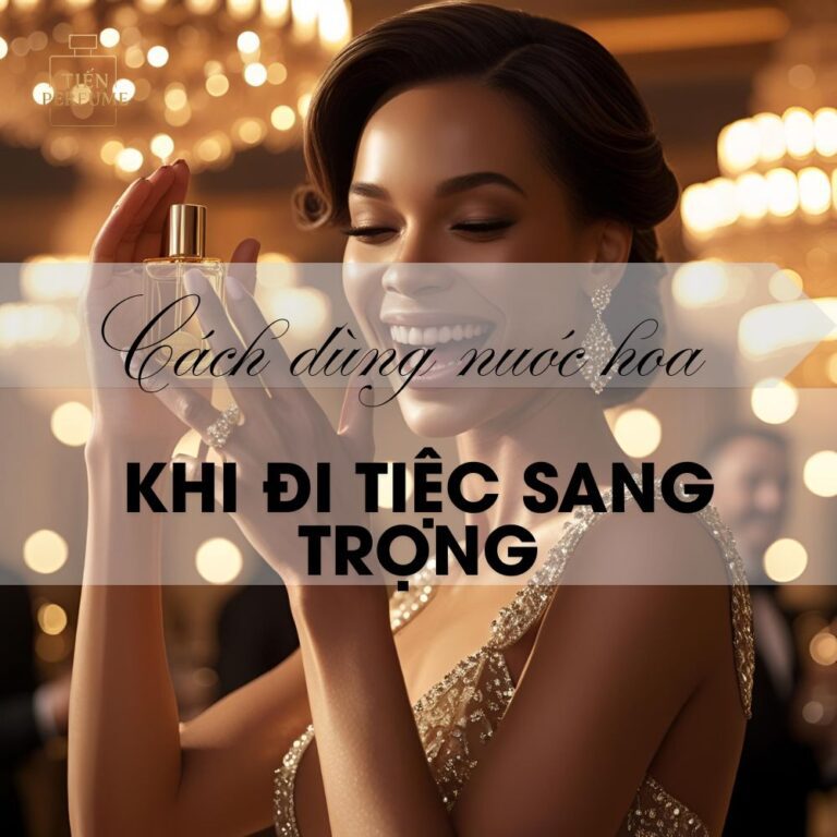 23 Cách dùng nước hoa khi đi tiệc sang trọng _ Mẹo nước hoa Tiến Perfume