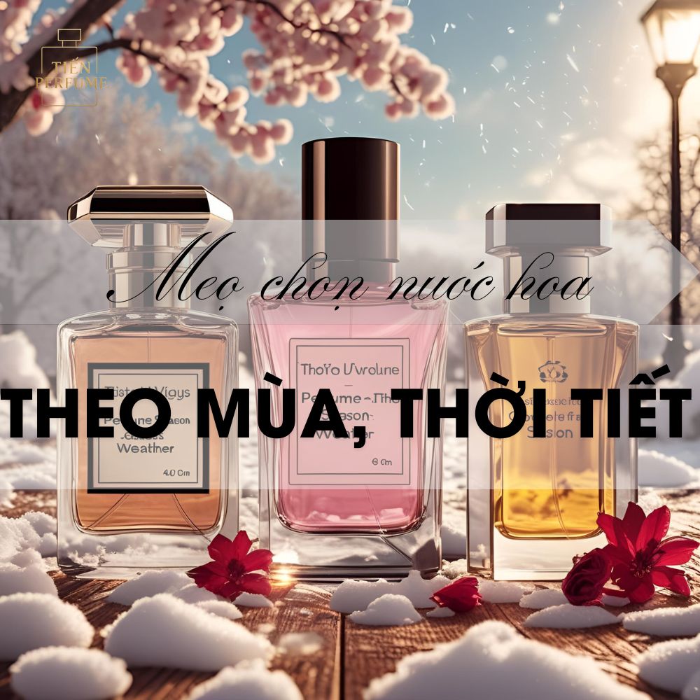 3 Mẹo chọn nước hoa theo mùa, thời tiết _ Mẹo nước hoa Tiến Perfume