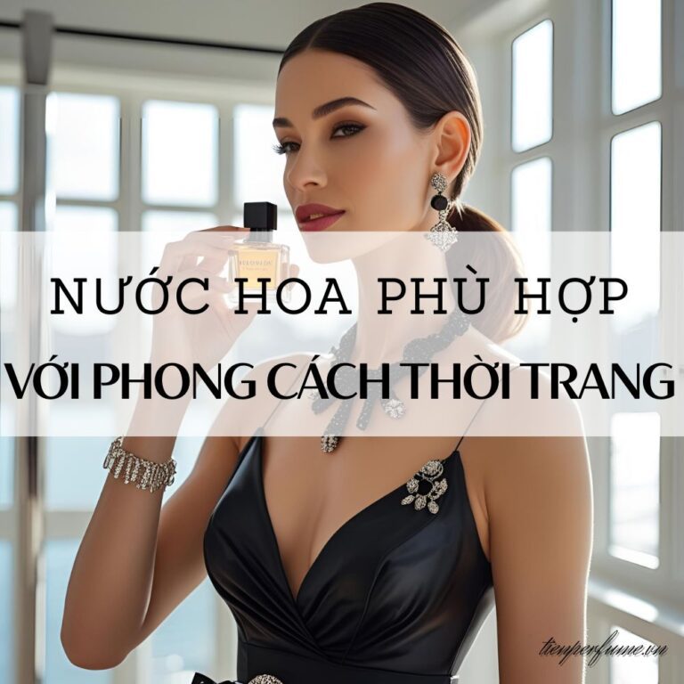 6 Nước hoa phù hợp với phong cách thời trang _ Mẹo nước hoa Tiến Perfume