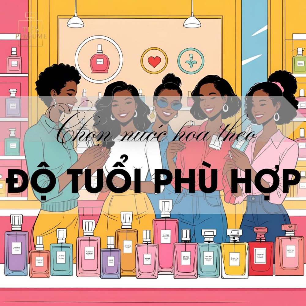 Chọn nước hoa theo độ tuổi phù hợp 1 8 Chọn nước hoa theo độ tuổi phù hợp_ Mẹo nước hoa Tiến Perfume