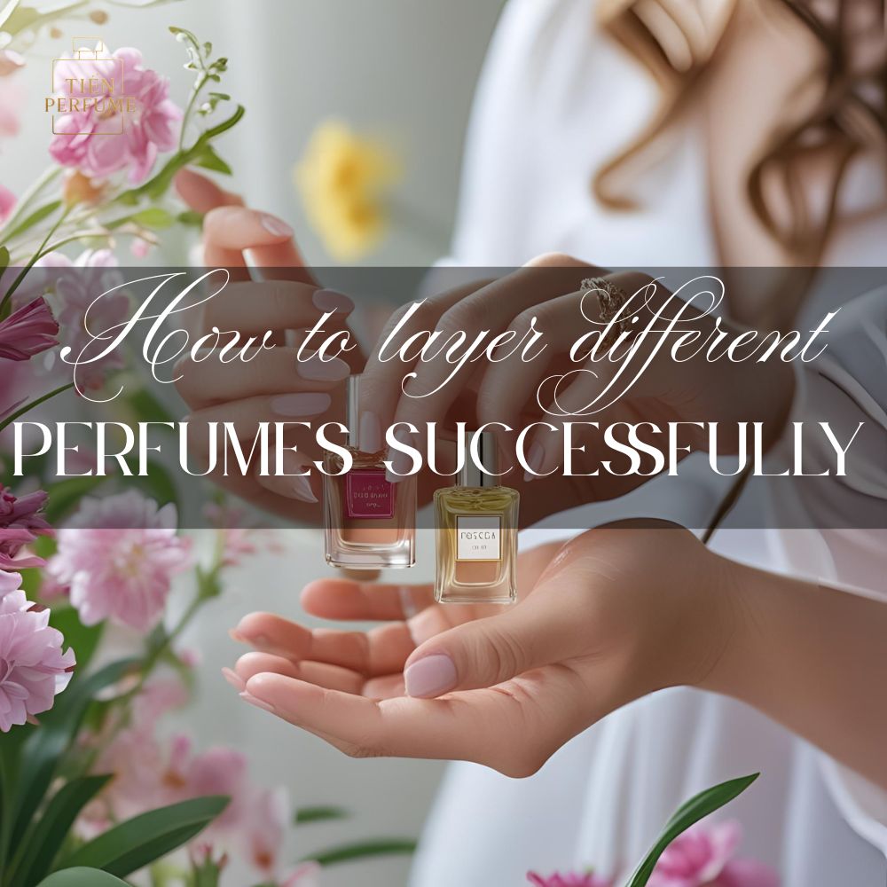 How to layer different perfumes successfully 1 9 How to layer different perfumes successfully _ Tiến Perfume tips