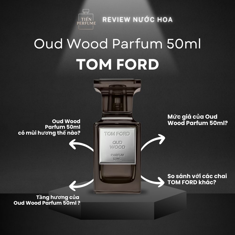 Tom Ford Oud Wood Parfum 14 Review nước hoa Tom Ford Oud Wood Parfum 50ml _ Tiến Perfume