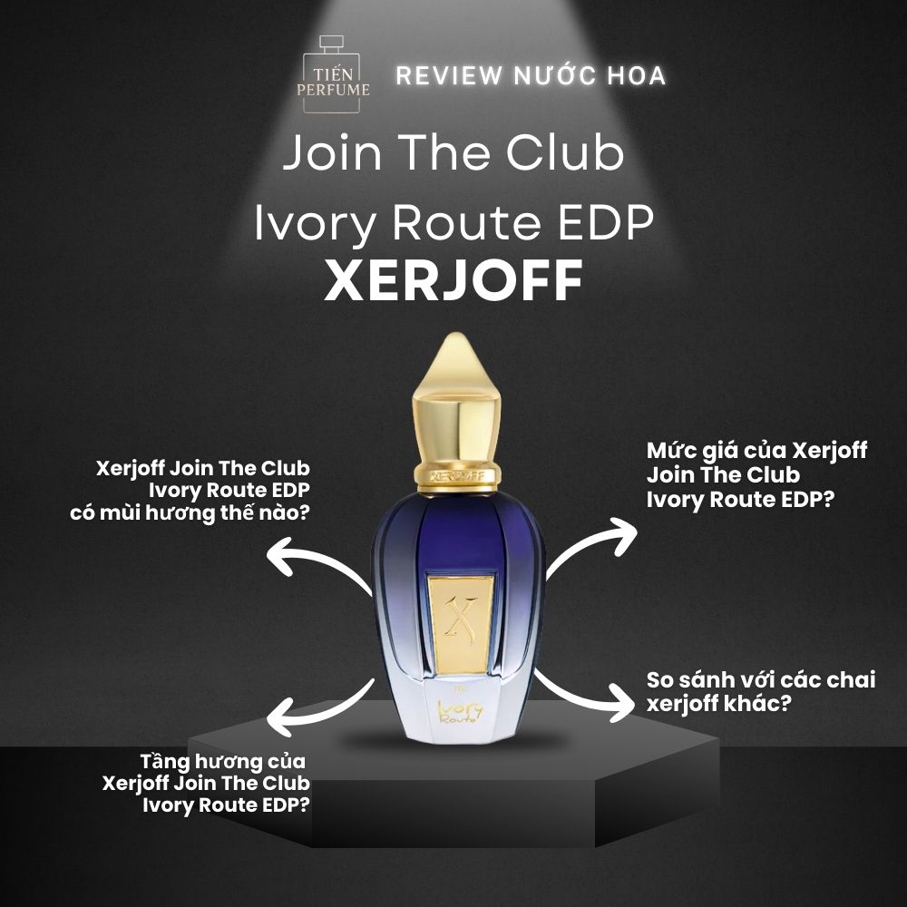 Review nước hoa Xerjoff Join The Club Ivory Route EDP 1 Review nước hoa Xerjoff Join The Club Ivory Route EDP _ Tiến Perfume