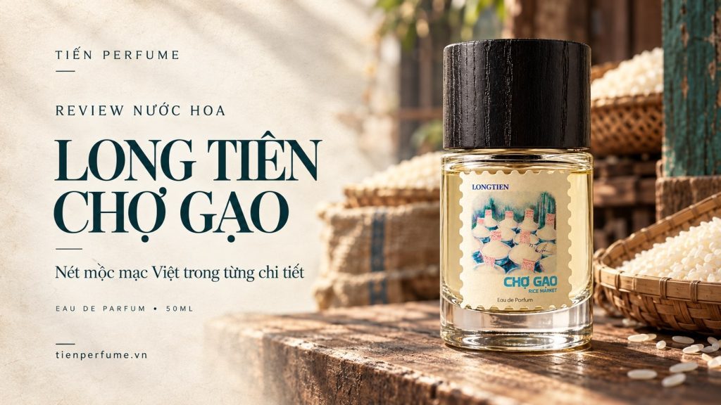 Review nước hoa Long Tiên Chợ Gạo 1 Review Long Tiên Chợ Gạo tại Tiến Perfume